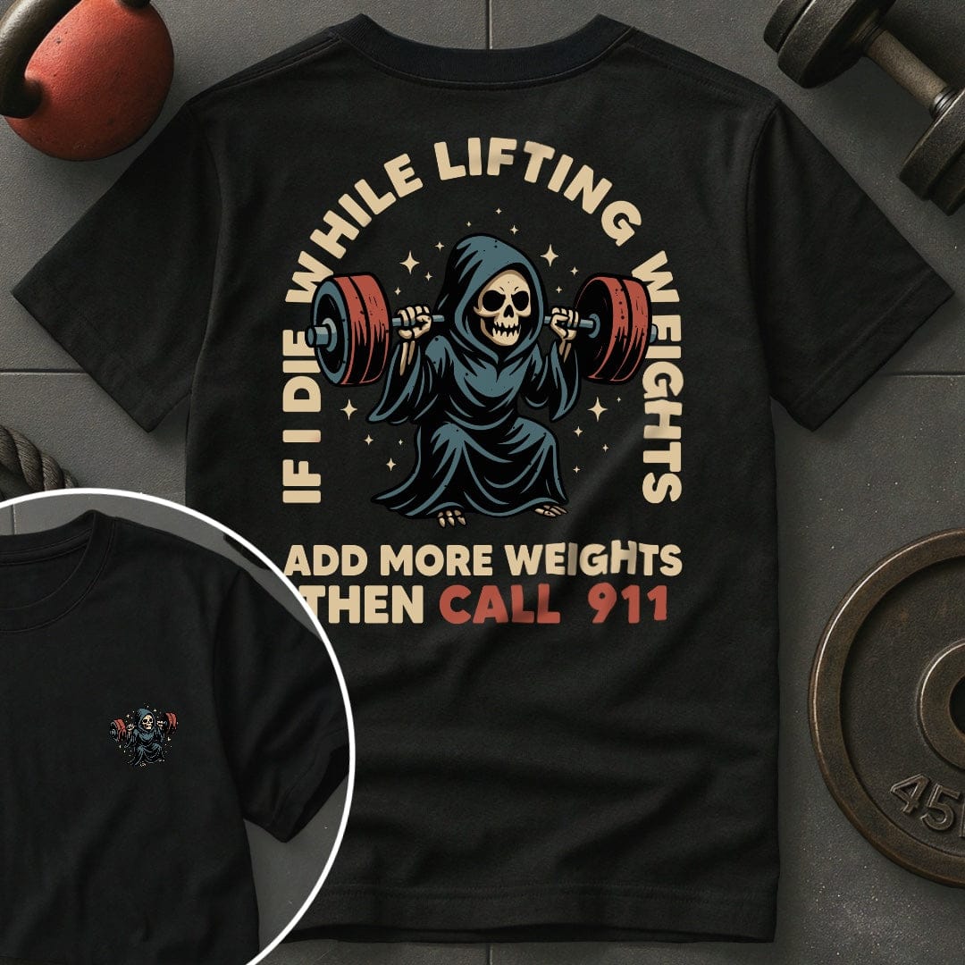 If I Die  While Lifting Weights Add More Weights Then Call 911 T-Shirt