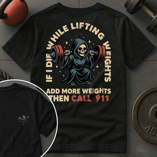 If I Die  While Lifting Weights Add More Weights Then Call 911 T-Shirt