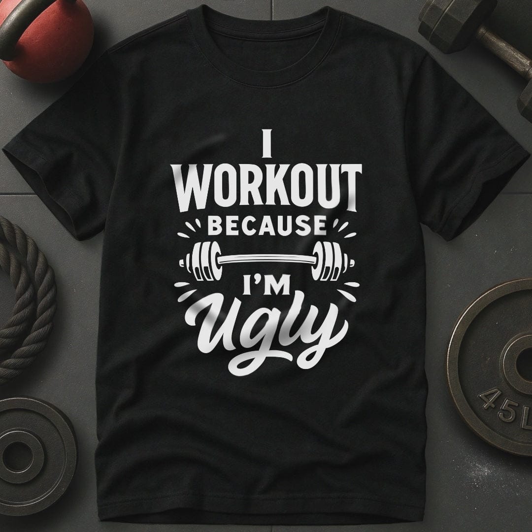 I Workout Because I'm Ugly T-Shirt