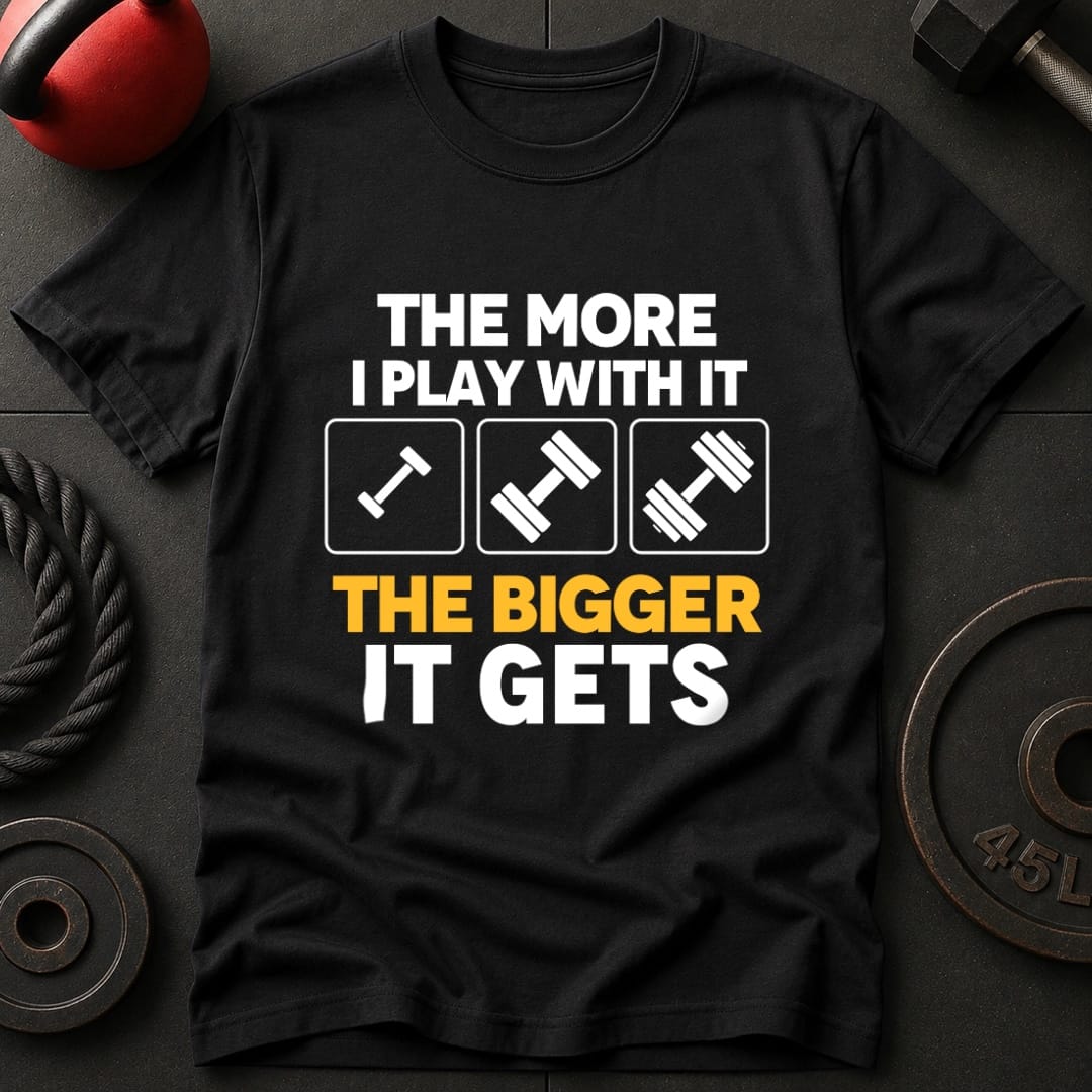 The More I Play With It T-Shirt