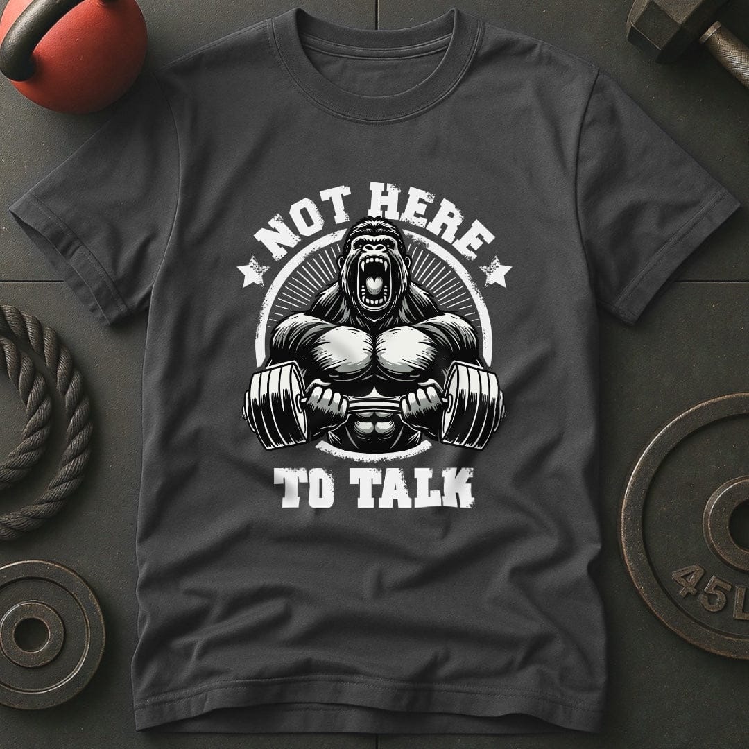 Not Here To Talk Gorilla T-Shirt