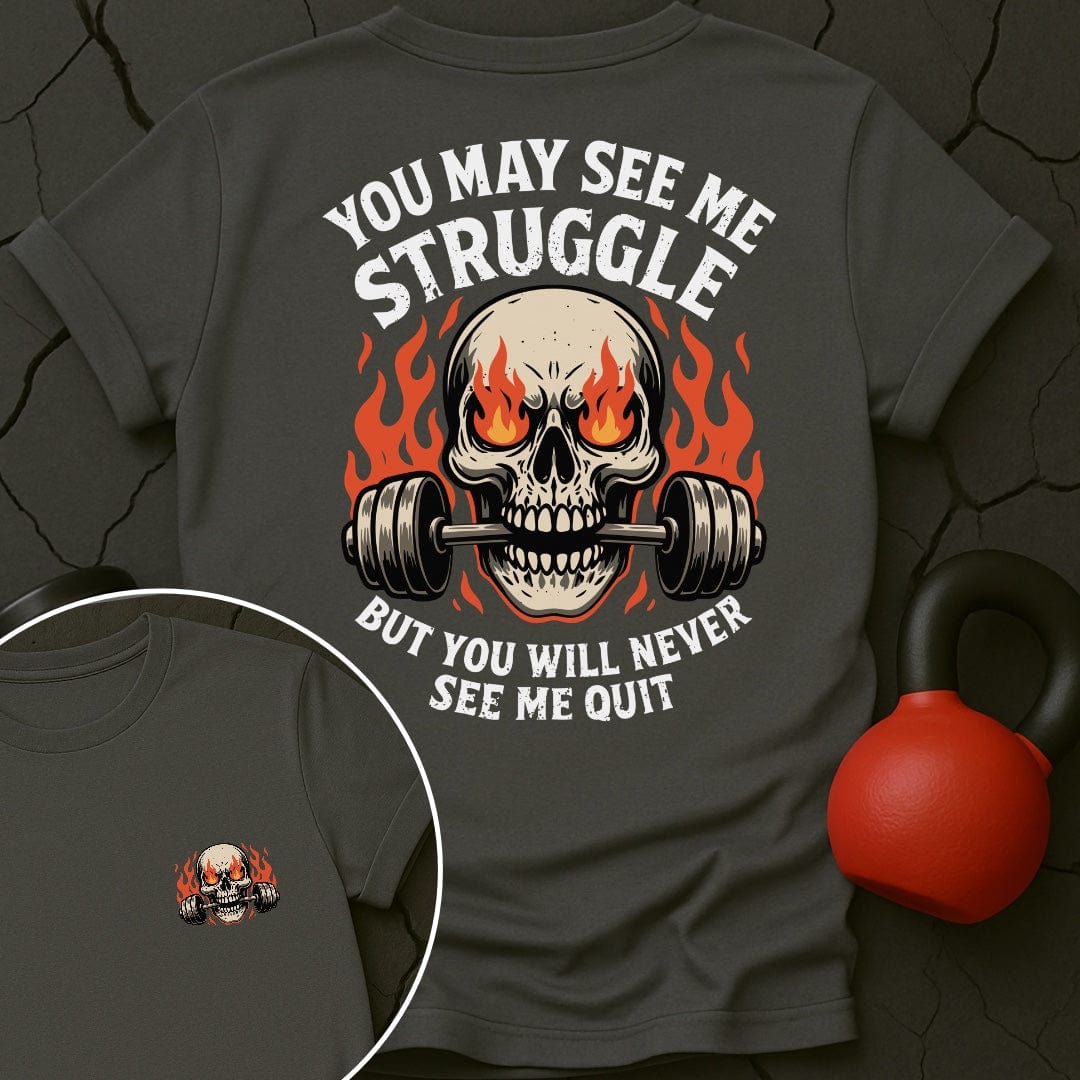 You May See Me Struggle But You Will Never See Me Quit T-Shirt