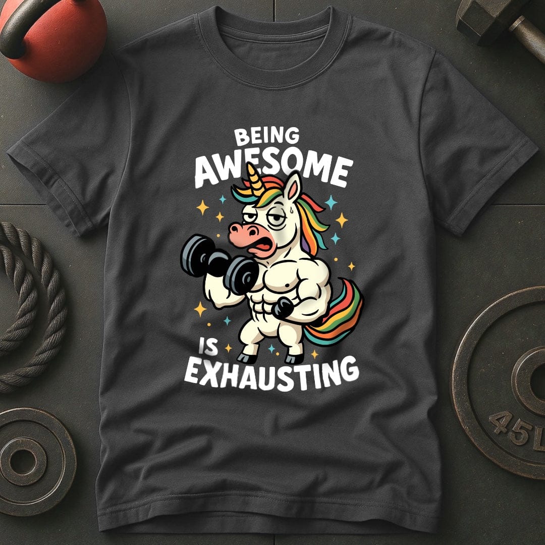 Being Awesome Is Exhausting Unicorn T-Shirt