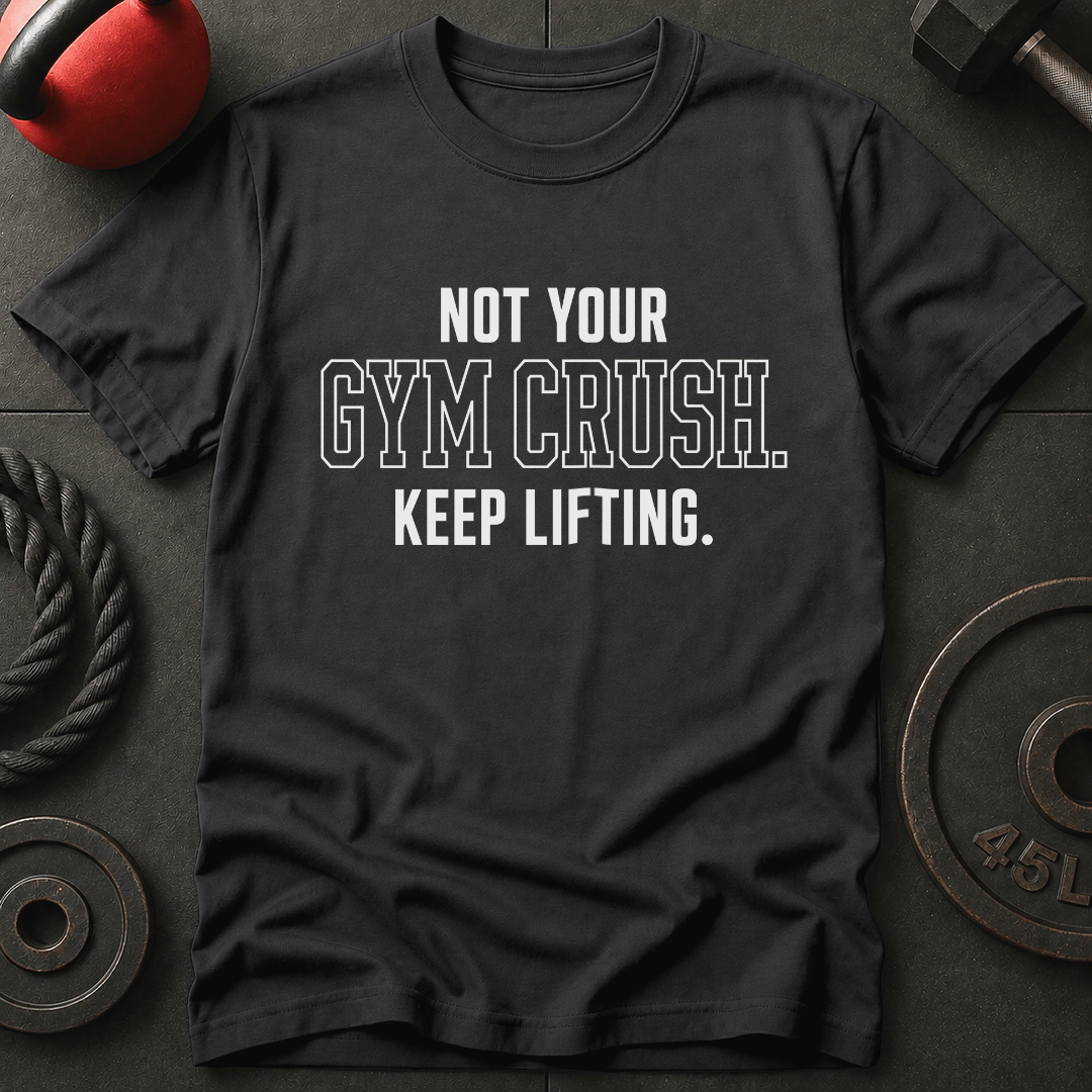 Not Your Gym Crush T-shirt
