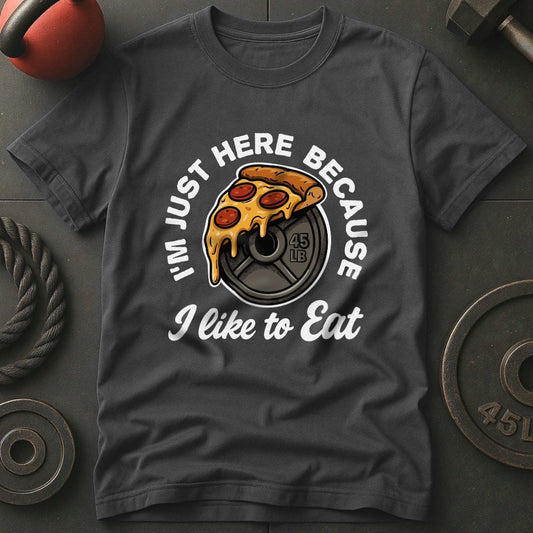 I'm Just Here Because I Like To Eat T-Shirt