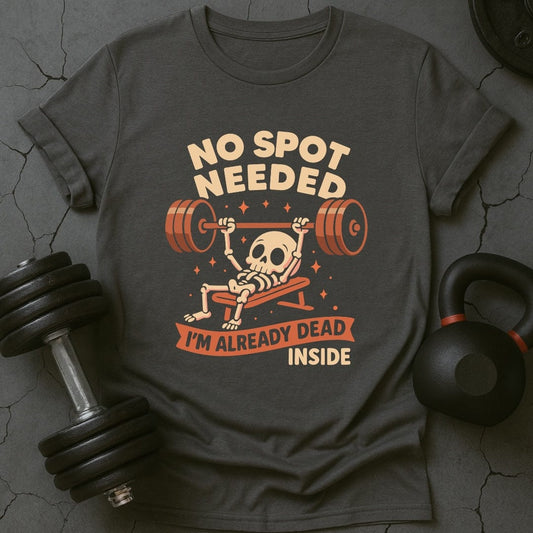 No Spot Needed I'm Already Dead Inside Gym T-Shirt