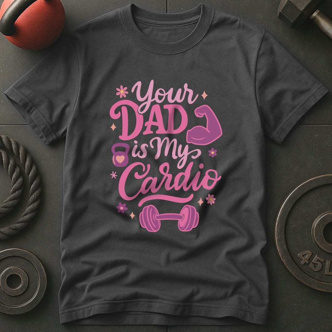Your Dad Is My Cardio T-Shirt