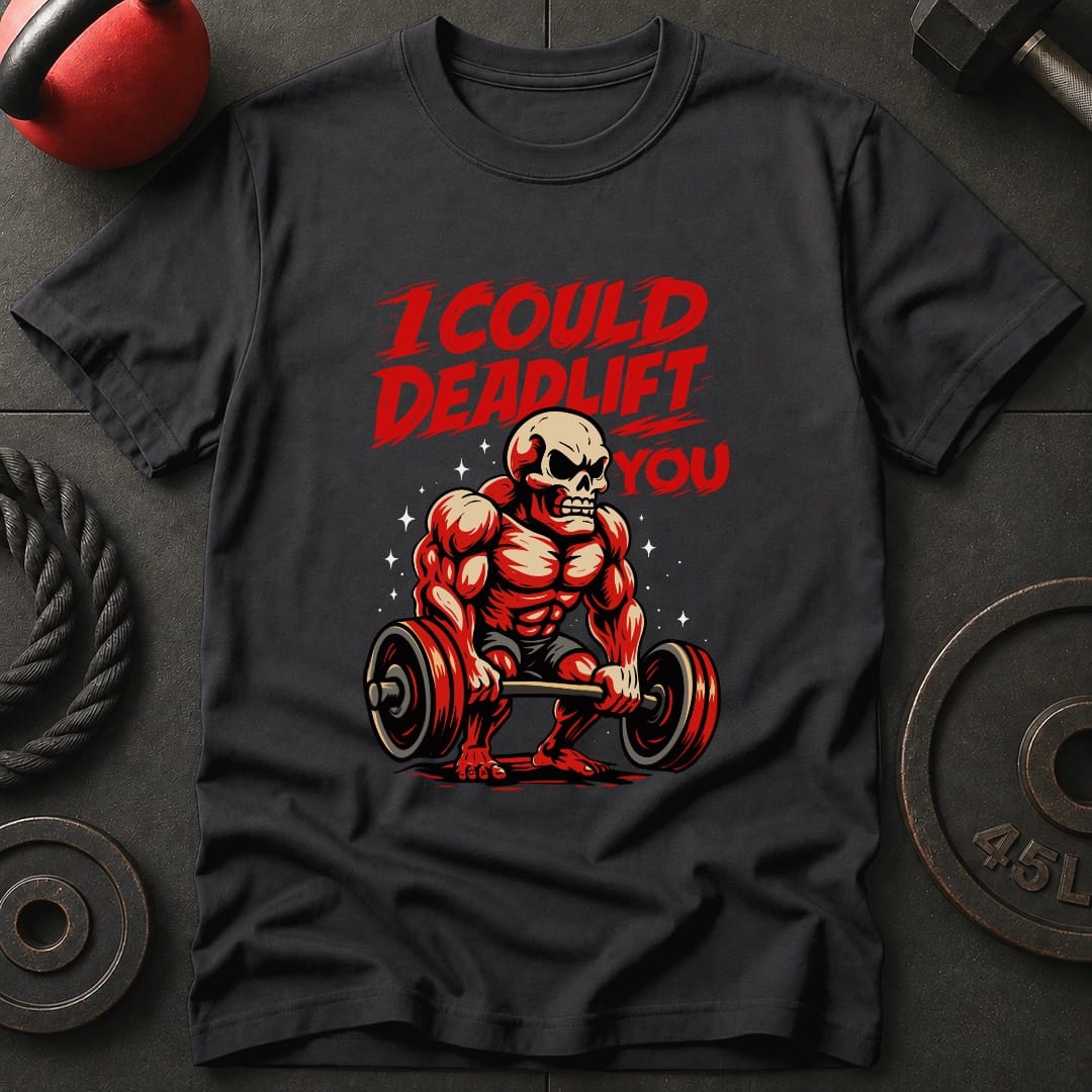 I Could Deadlift You T-Shirt