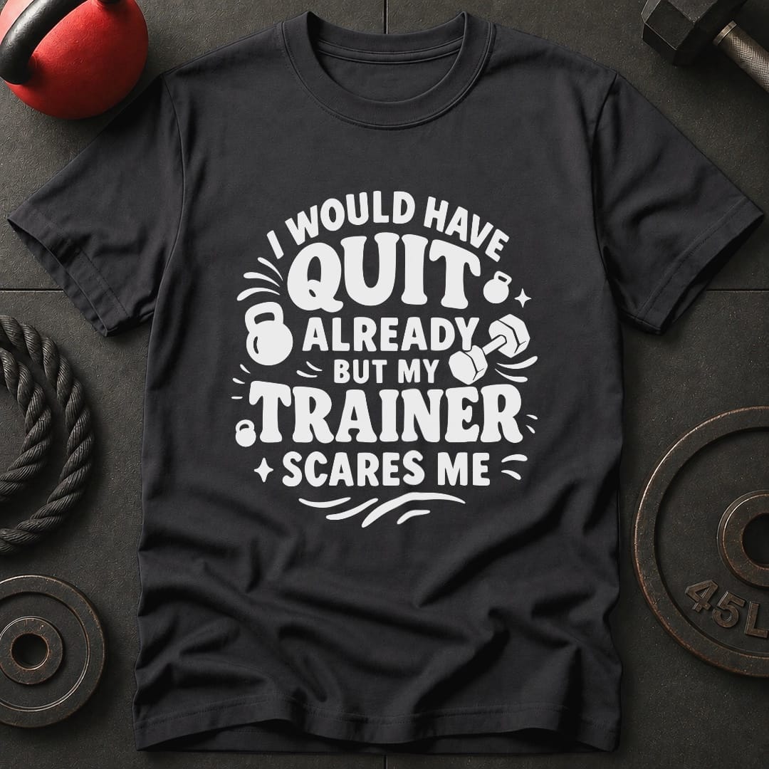 I would Have Quit Already T-Shirt