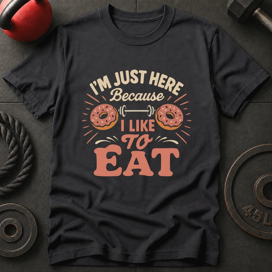 I'm Just Here Because T-Shirt