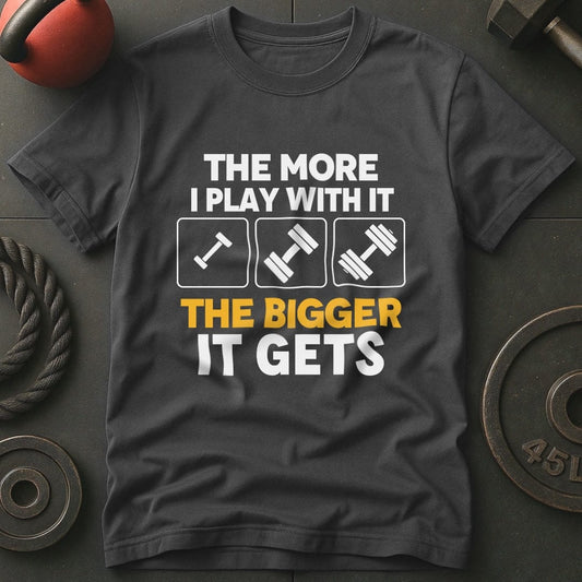 The More I Play With It the Bigger It Gets T-Shirt