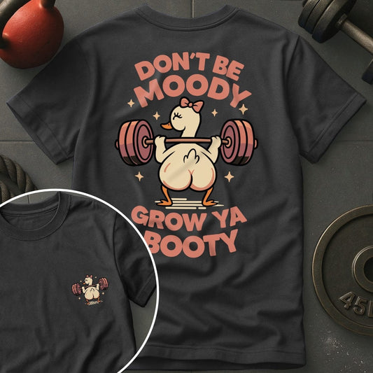 Don't Be Moody Grow Ya Booty Goose T-Shirt