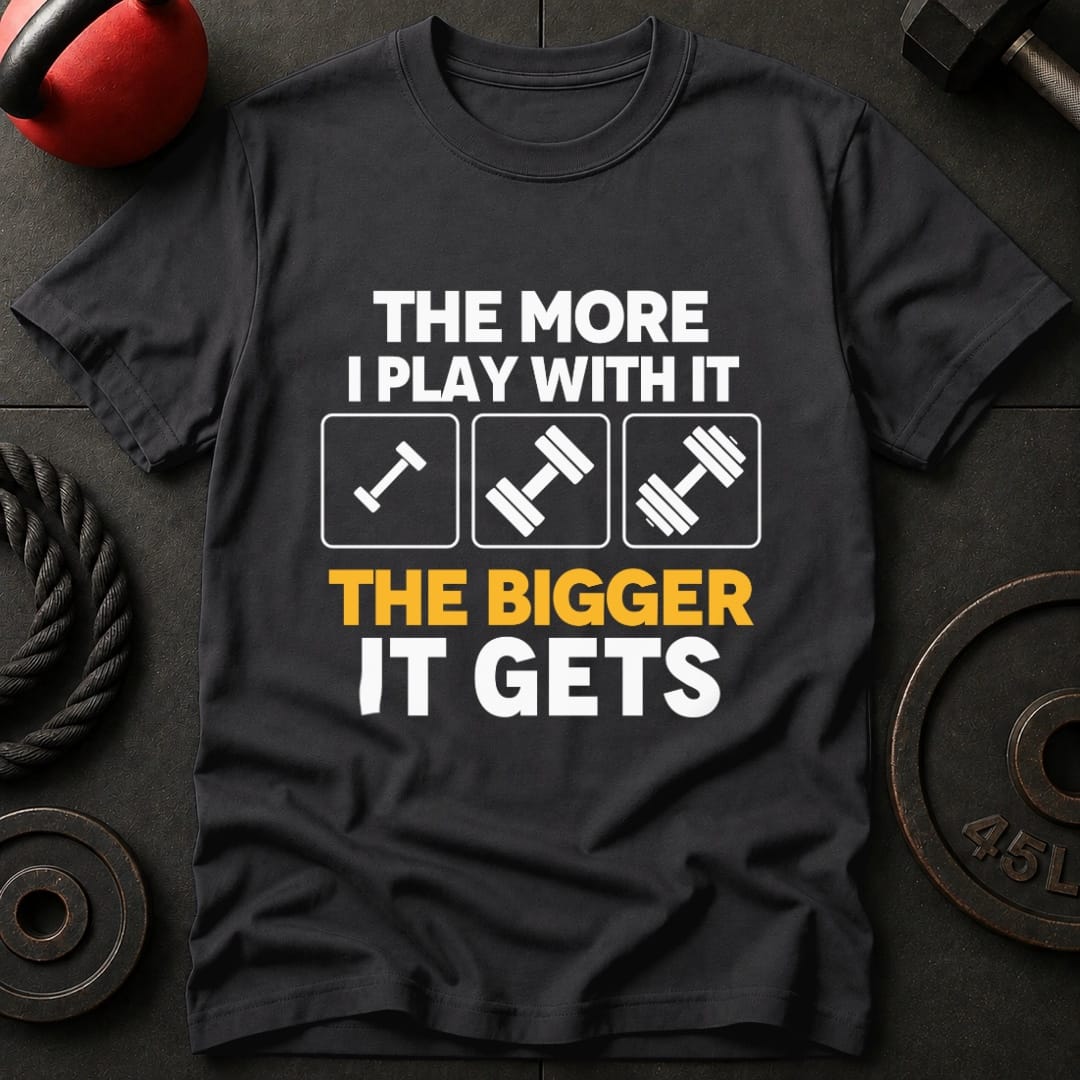 The More I Play With It T-Shirt