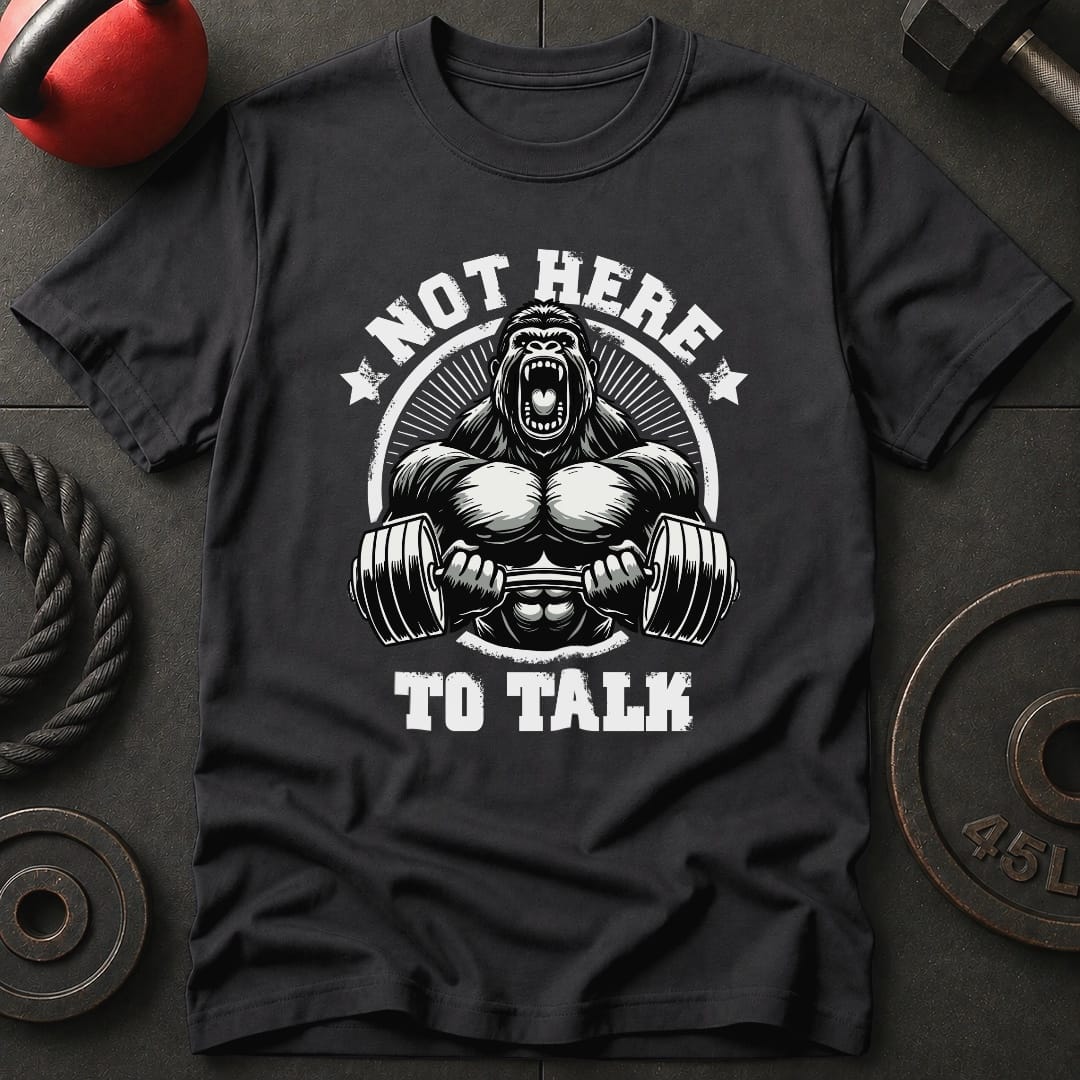 Not Here To Talk Gorilla T-Shirt