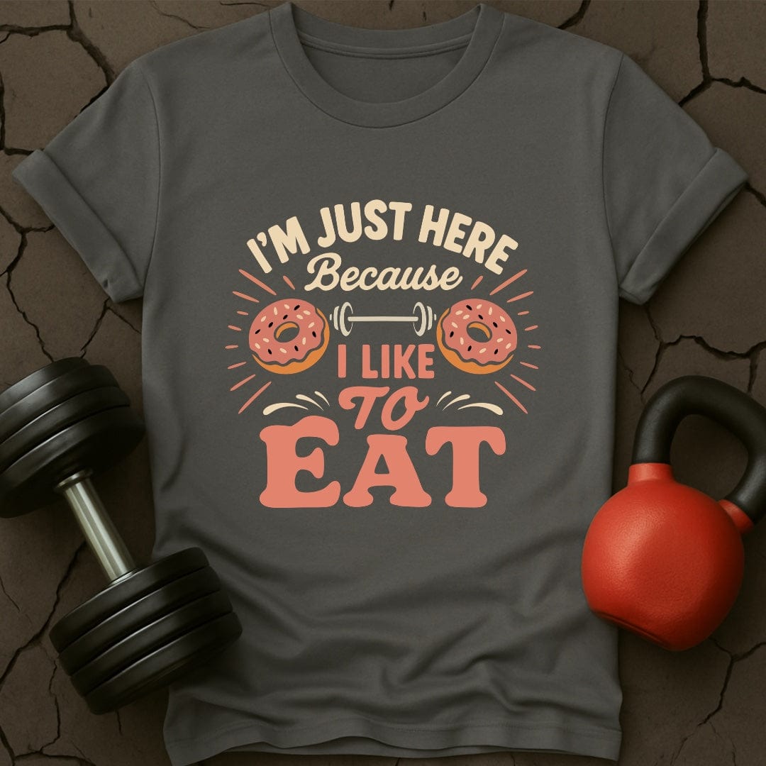 I'm Just Here Because I Like To Eat T-Shirt