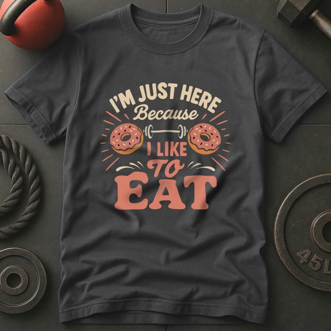 I'm Just Here Because I Like To Eat T-Shirt