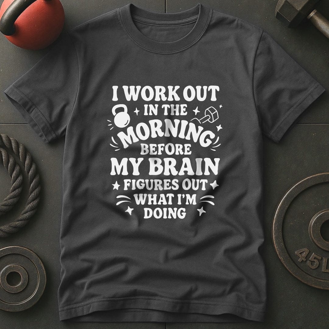 I Workout Before My Brain Figures Out What I'm Doing Gym T-Shirt
