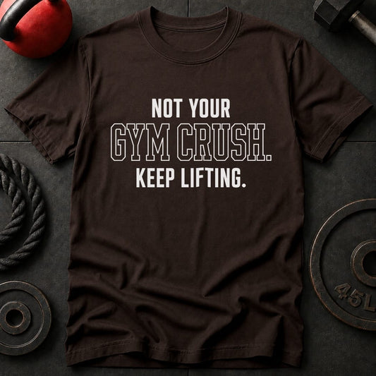 Not Your Gym Crush T-shirt