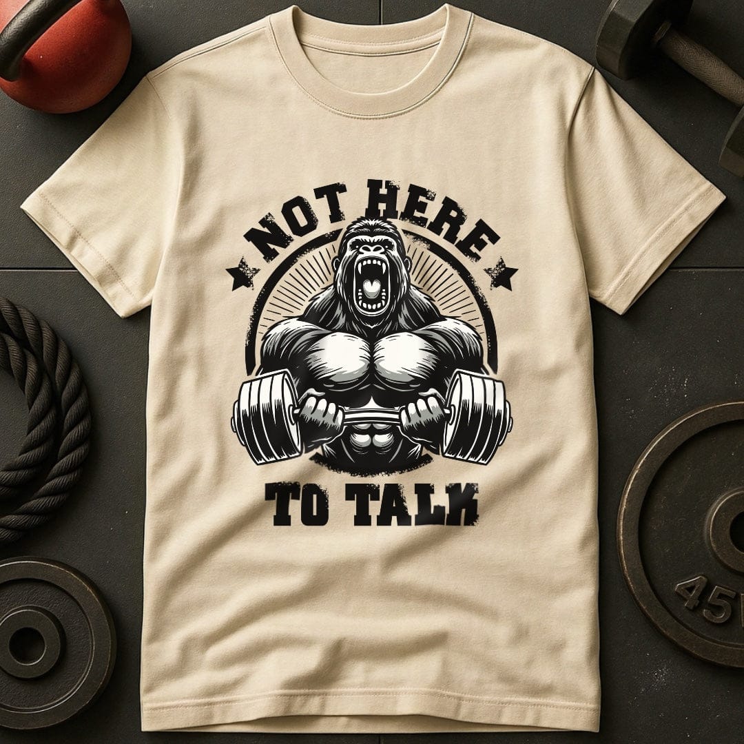 Not Here To Talk Gorilla T-Shirt