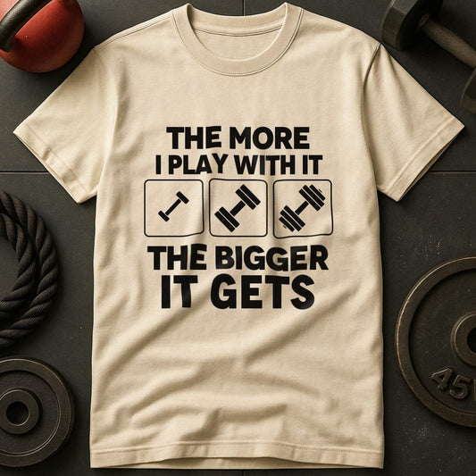 The More I Play With It T-Shirt