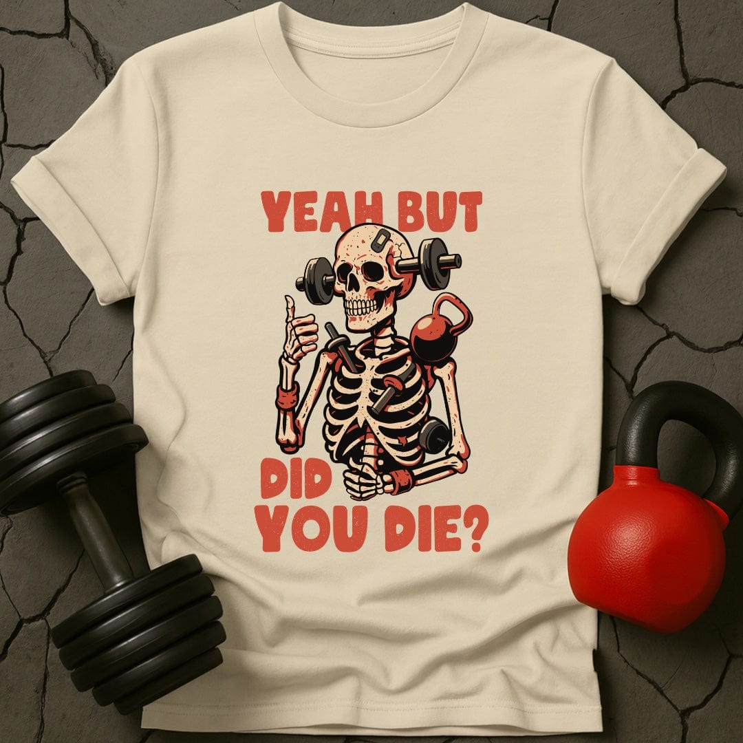 Yeah But Did You Die? Skeleton T-Shirt