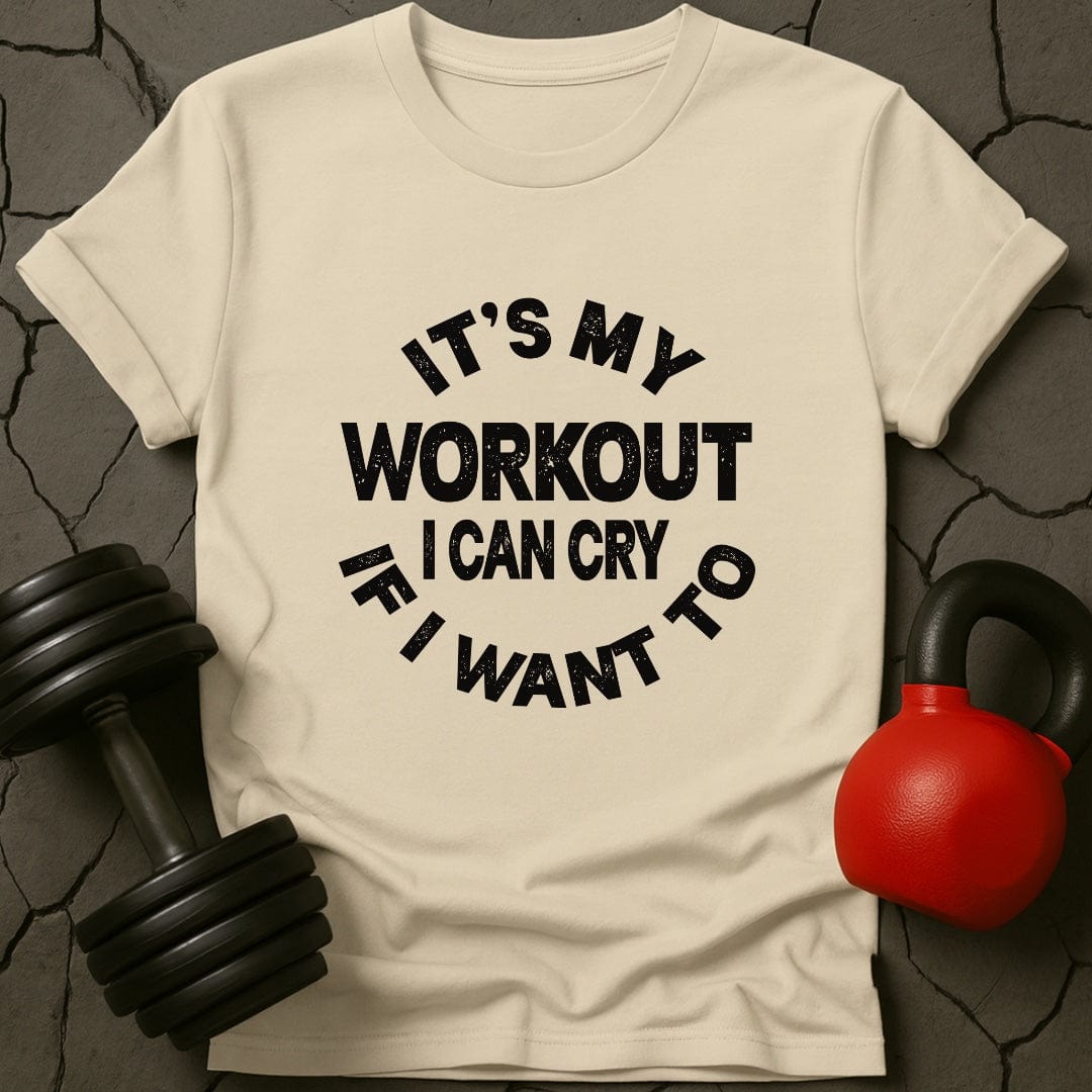 It's My Workout I Can Cry If I Want To T-Shirt