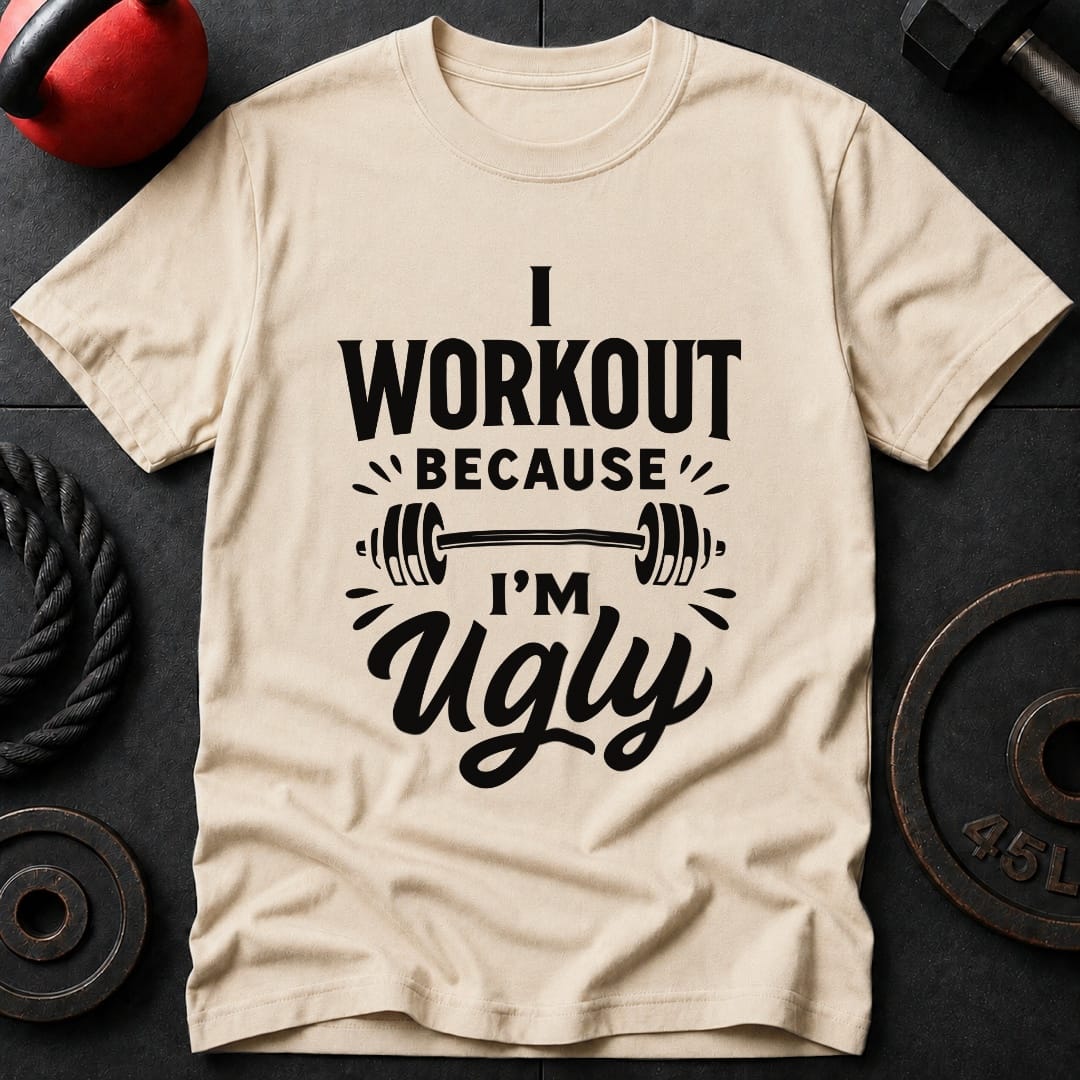 I Work out Because I'm Ugly T-Shirt