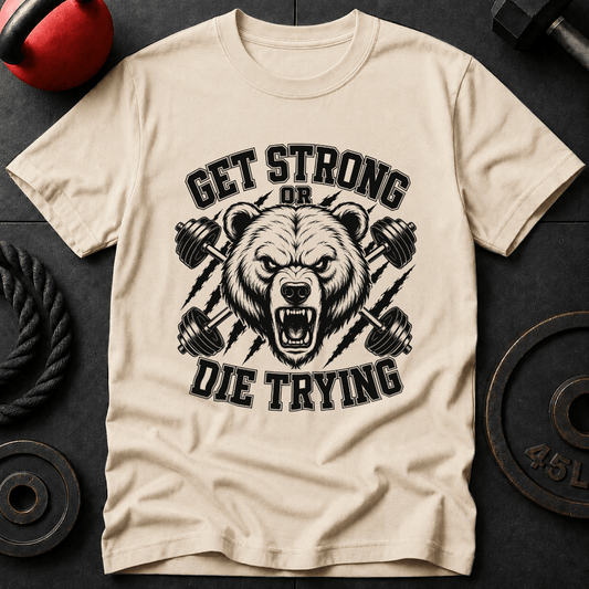 Get Strong Or Die Trying T-shirt