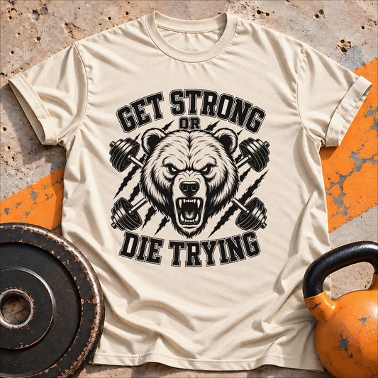 Get Strong Or Die Trying T-shirt