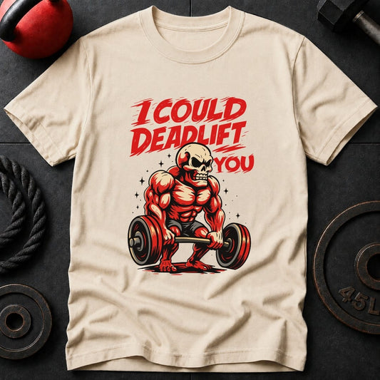 I Could Deadlift You T-Shirt