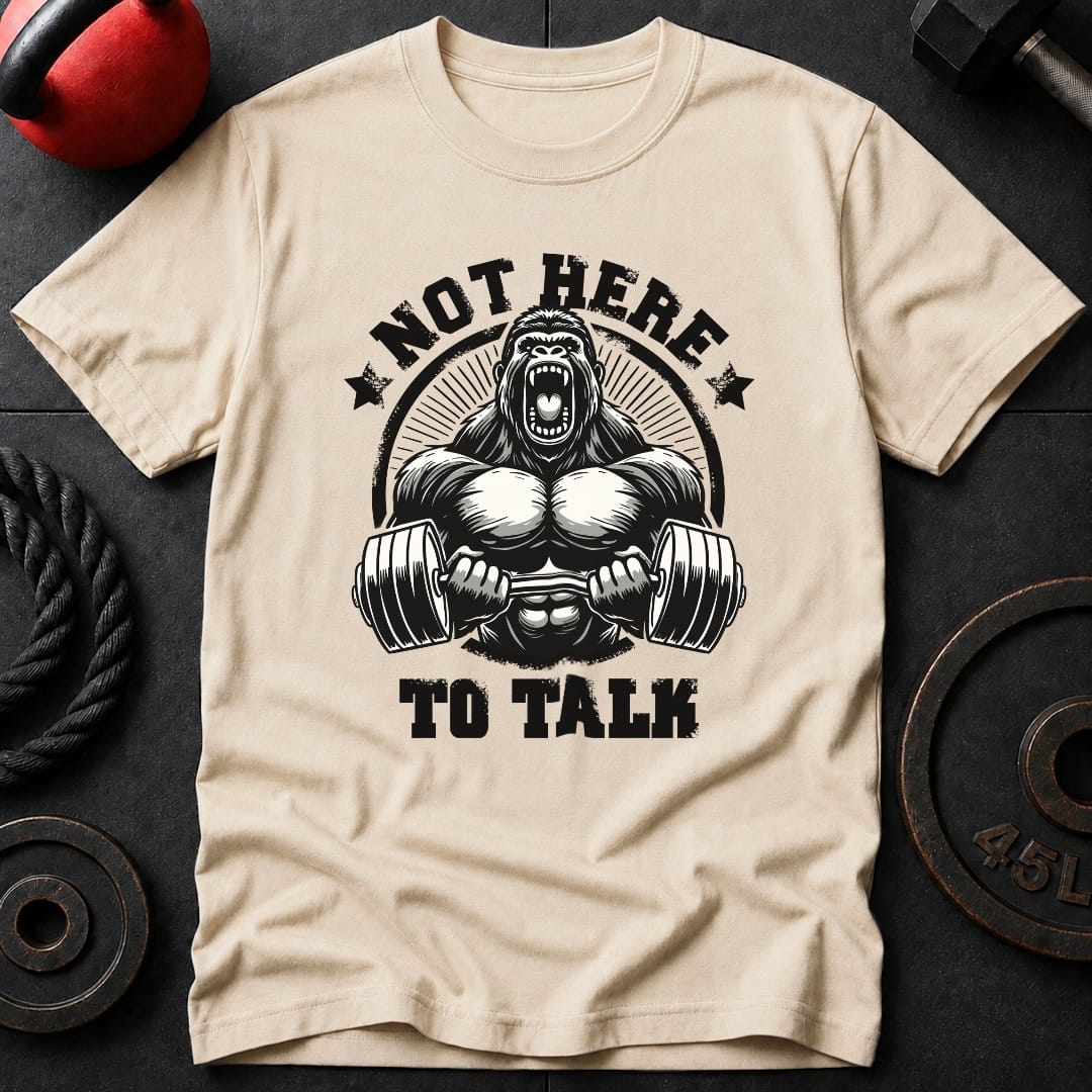Not Here To Talk Gorilla T-Shirt