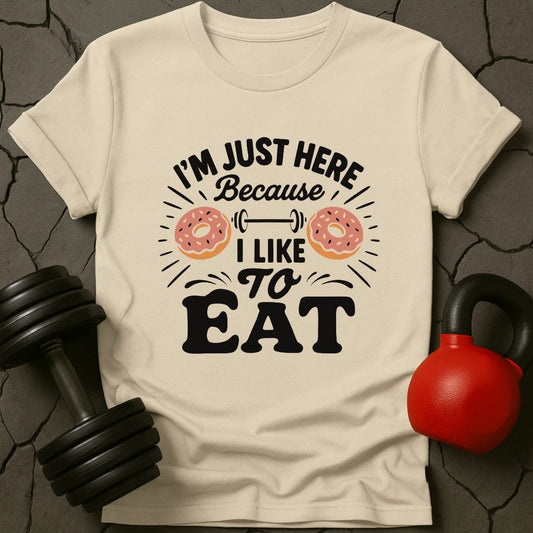 I'm Just Here Because I Like To Eat T-Shirt