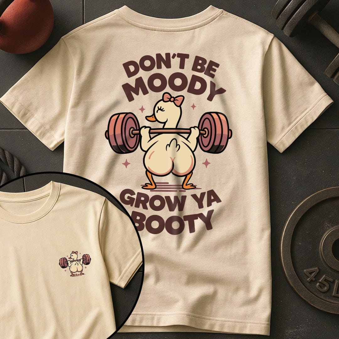 Don't Be Moody Grow Ya Booty Goose T-Shirt