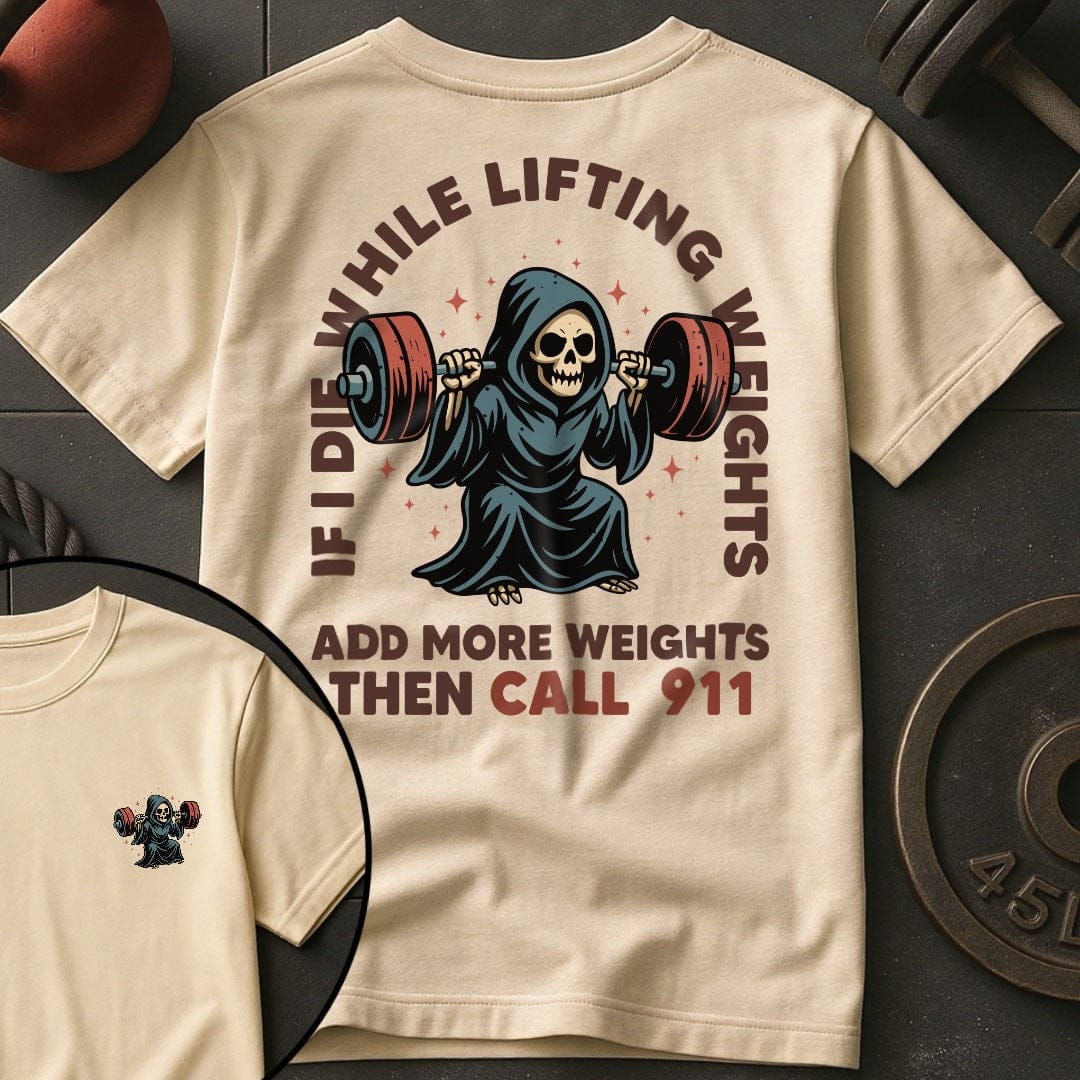 If I Die  While Lifting Weights Add More Weights Then Call 911 T-Shirt