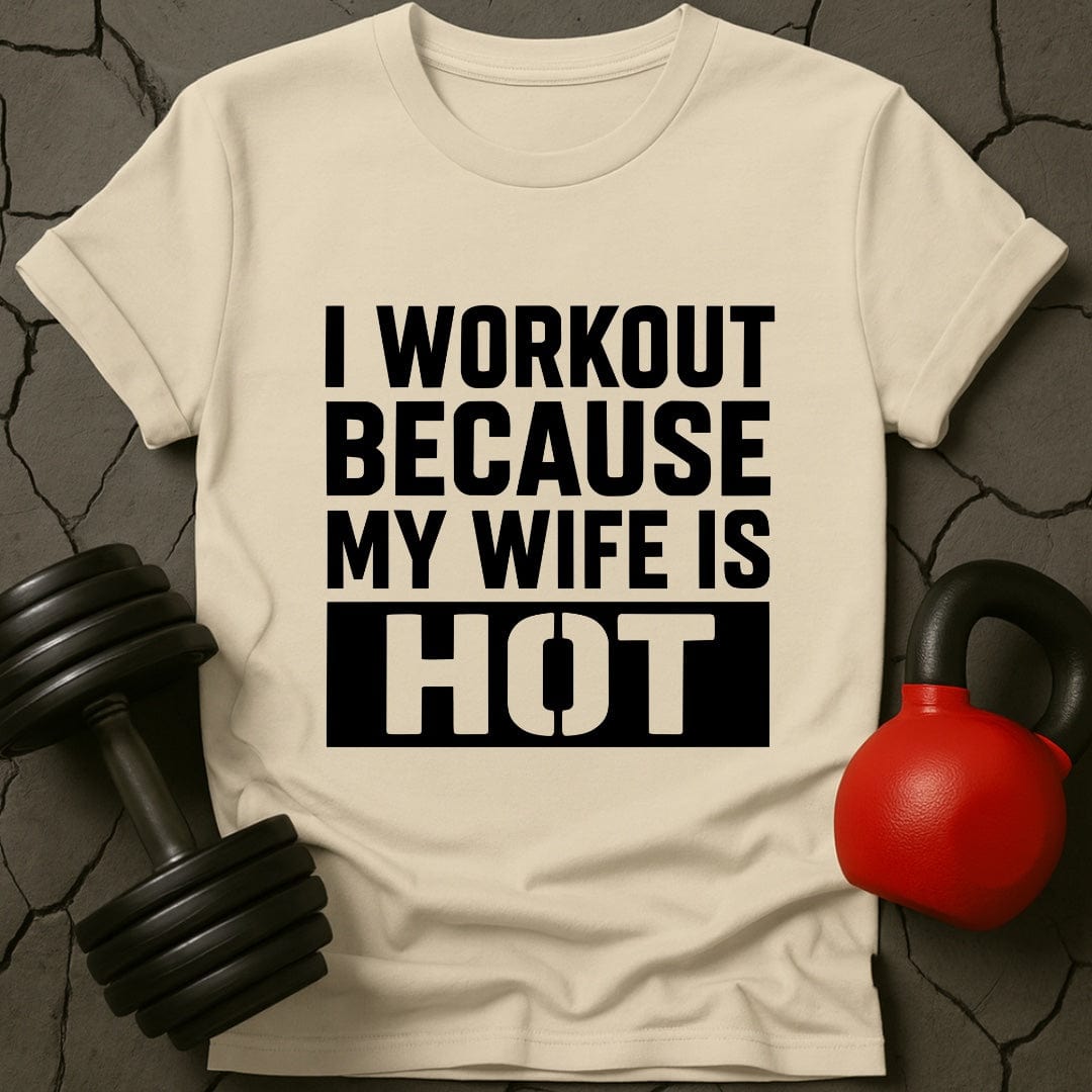 I Workout Because My Wife Is Hot Gym T-Shirt