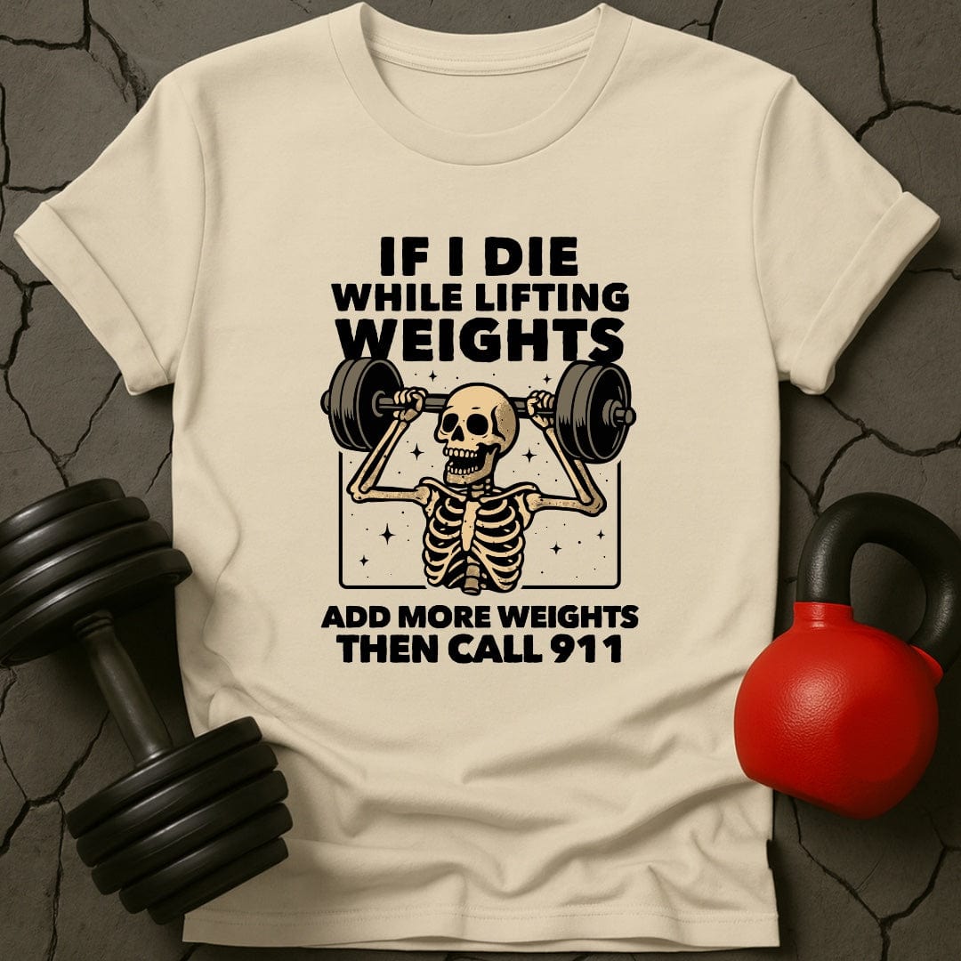 If I Die While Lifting Add More Weights Then Call 911 T-Shirt