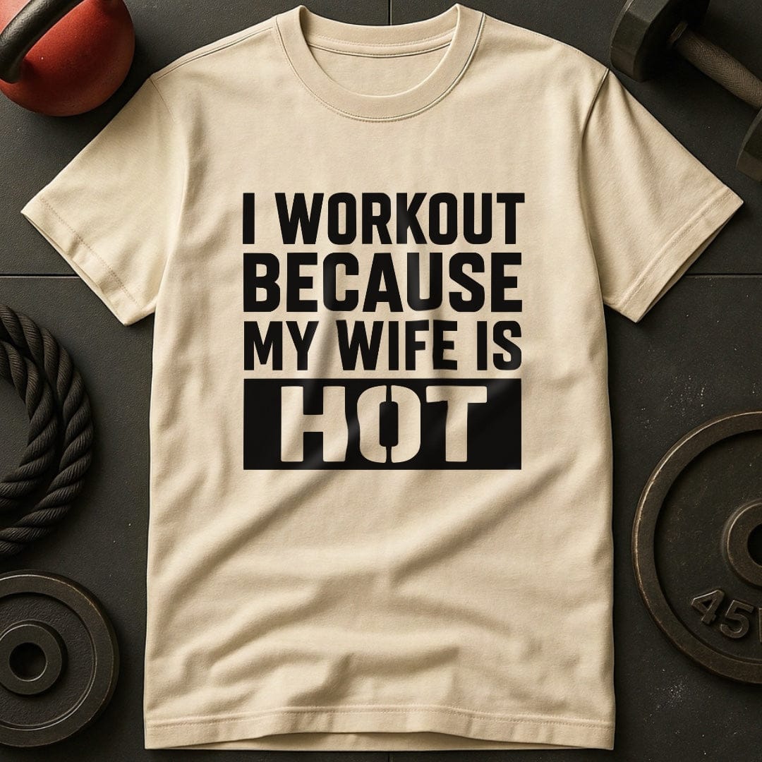 I Workout Because My Wife Is Hot Gym T-Shirt
