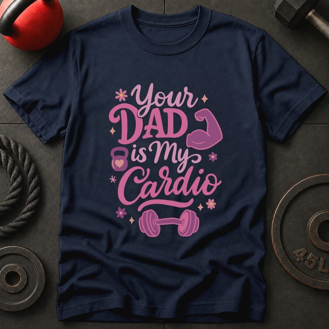 Your Dad Is My Cardio T-Shirt