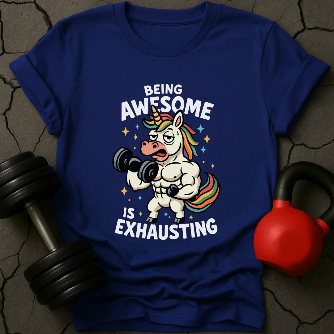 Being Awesome Is Exhausting Unicorn T-Shirt