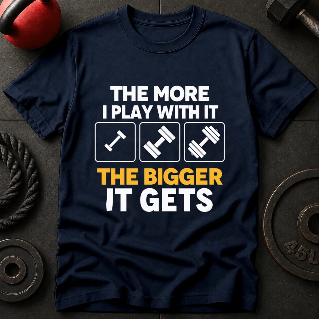 The More I Play With It T-Shirt