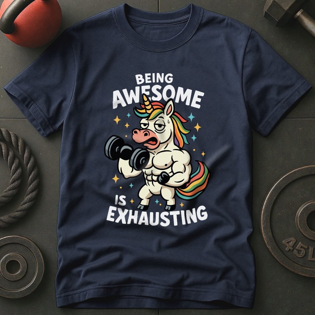 Being Awesome Is Exhausting Unicorn T-Shirt
