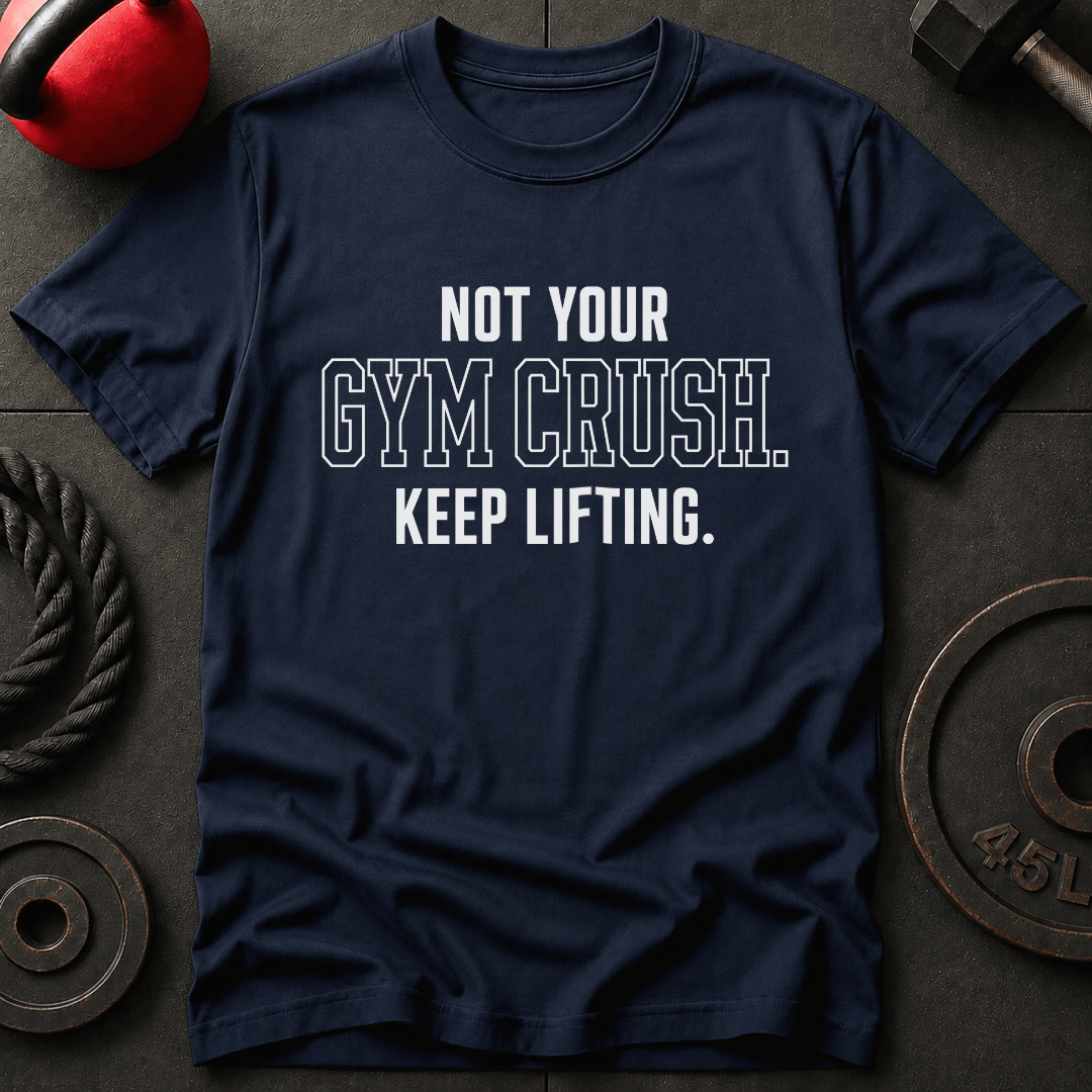 Not Your Gym Crush T-shirt