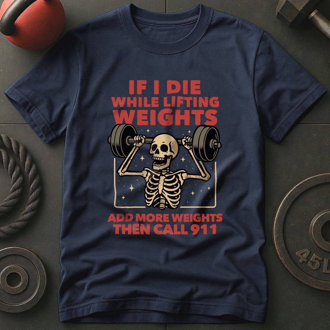 If I Die While Lifting Add More Weights Then Call 911 T-Shirt