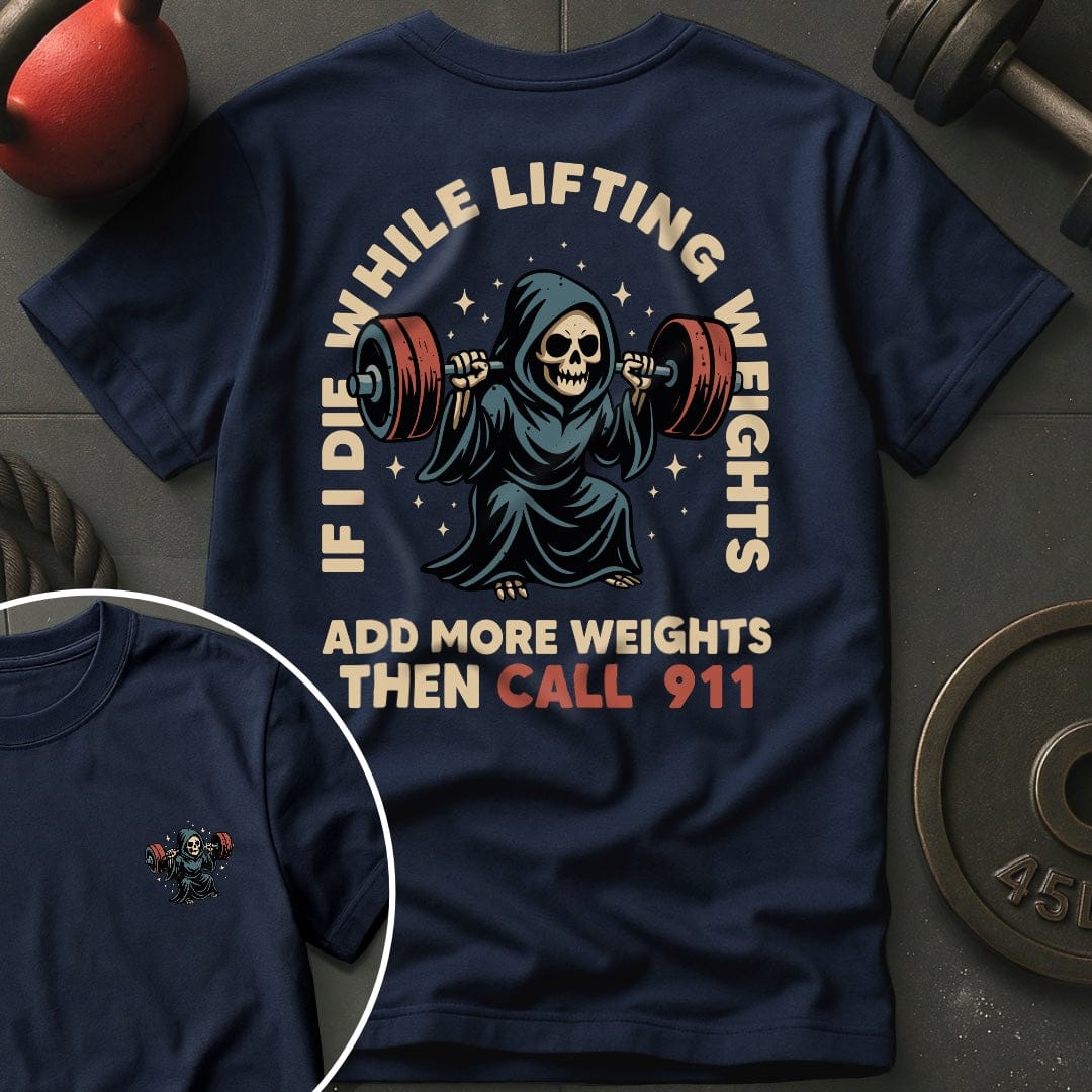 If I Die  While Lifting Weights Add More Weights Then Call 911 T-Shirt