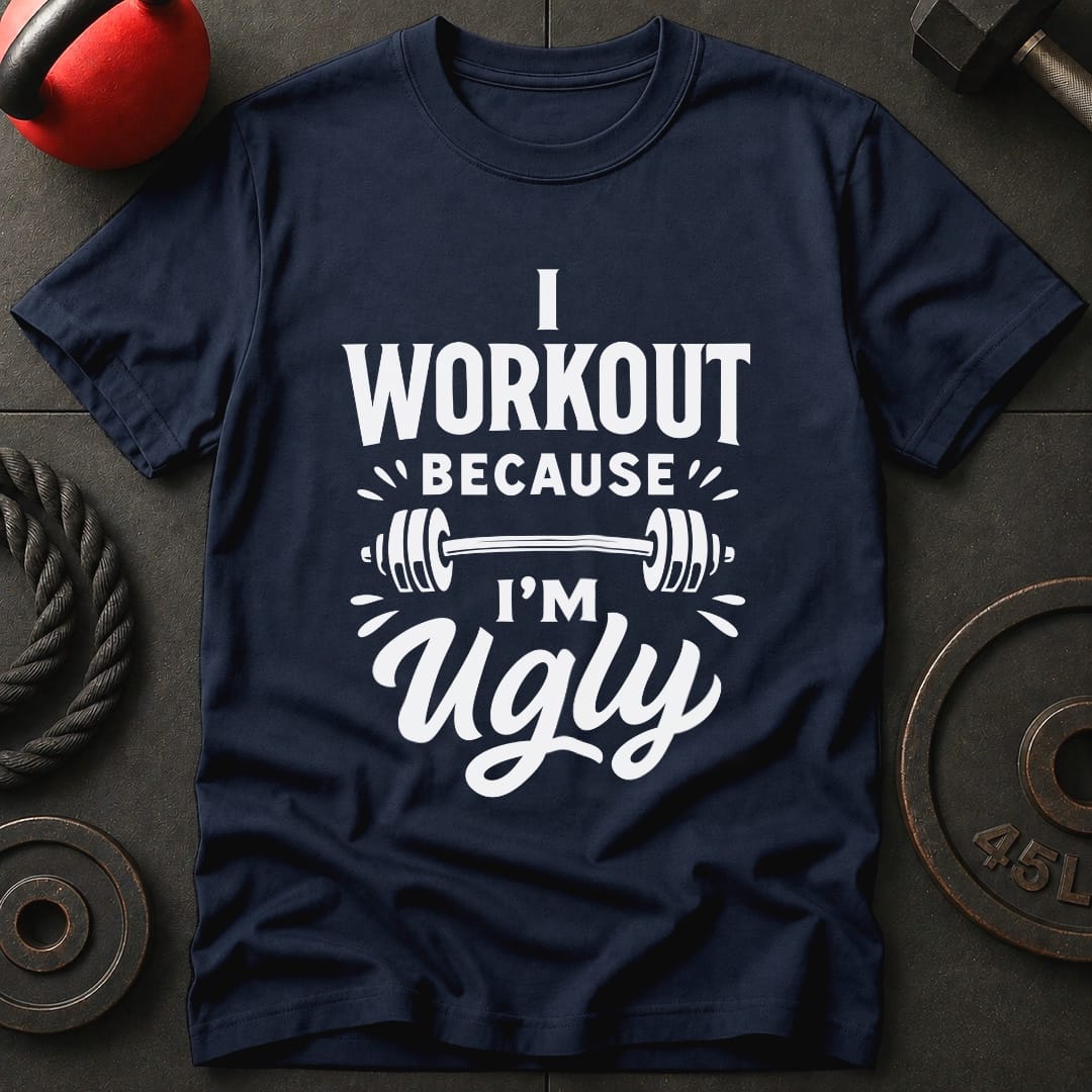 I Work out Because I'm Ugly T-Shirt