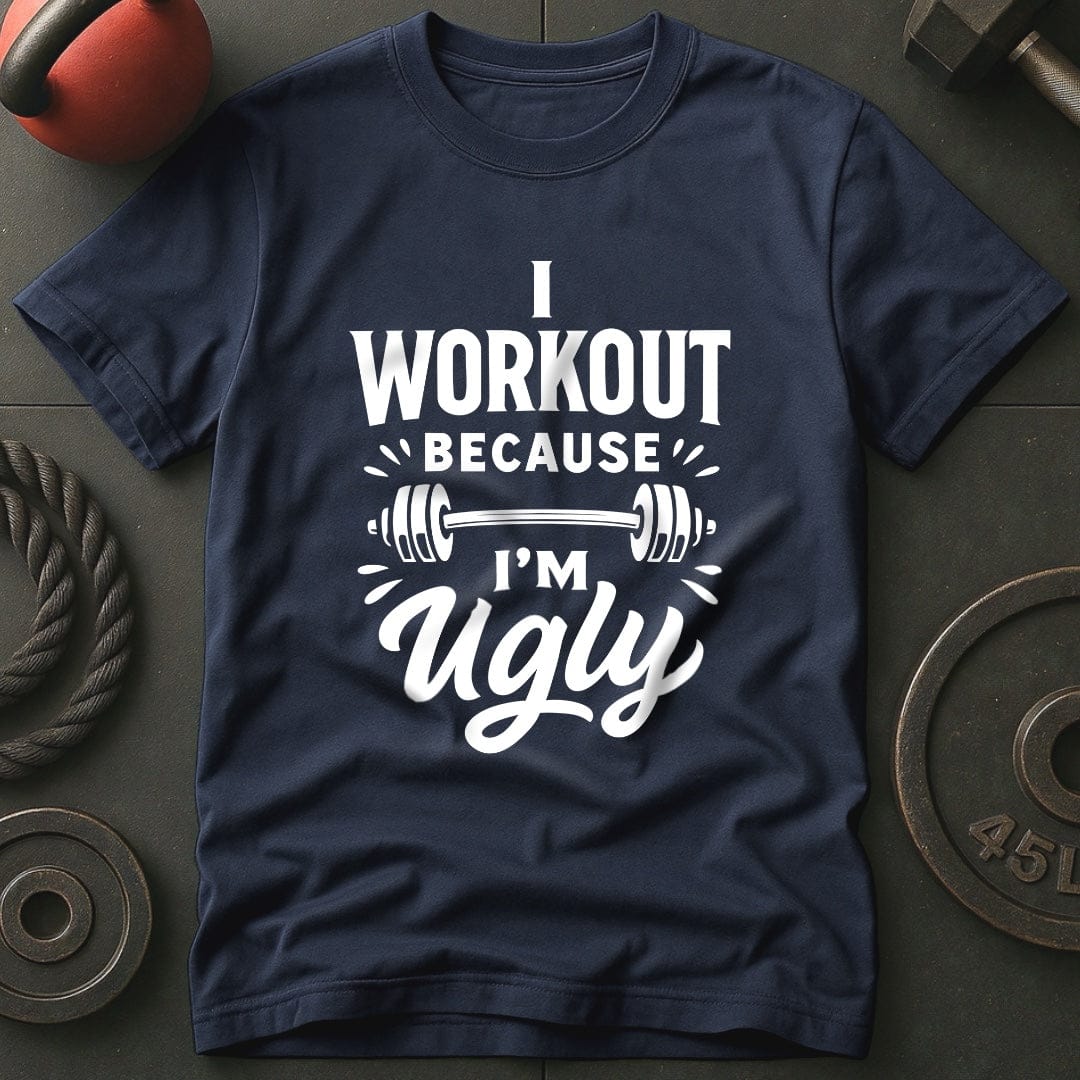 I Workout Because I'm Ugly T-Shirt