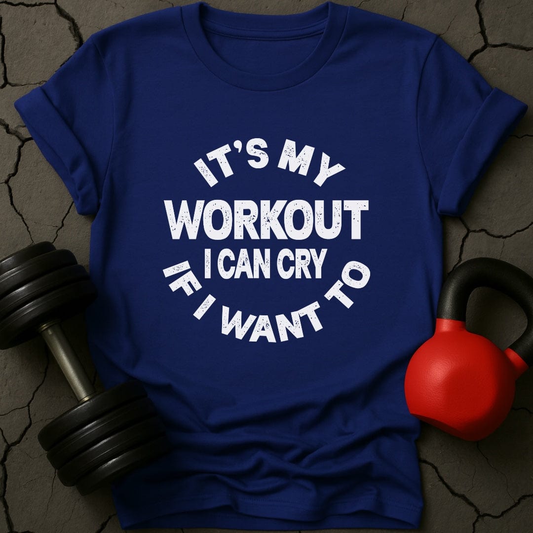 It's My Workout I Can Cry If I Want To T-Shirt