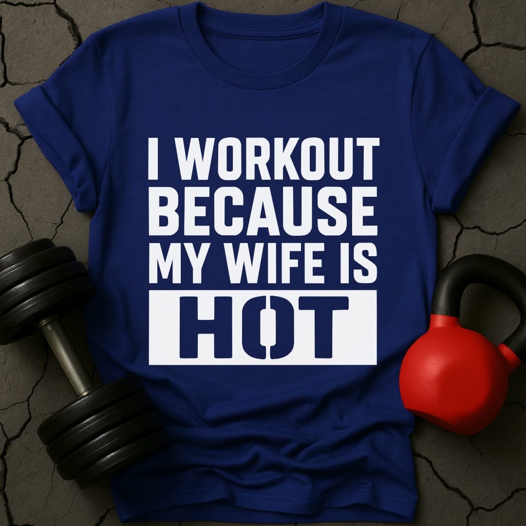 I Workout Because My Wife Is Hot Gym T-Shirt
