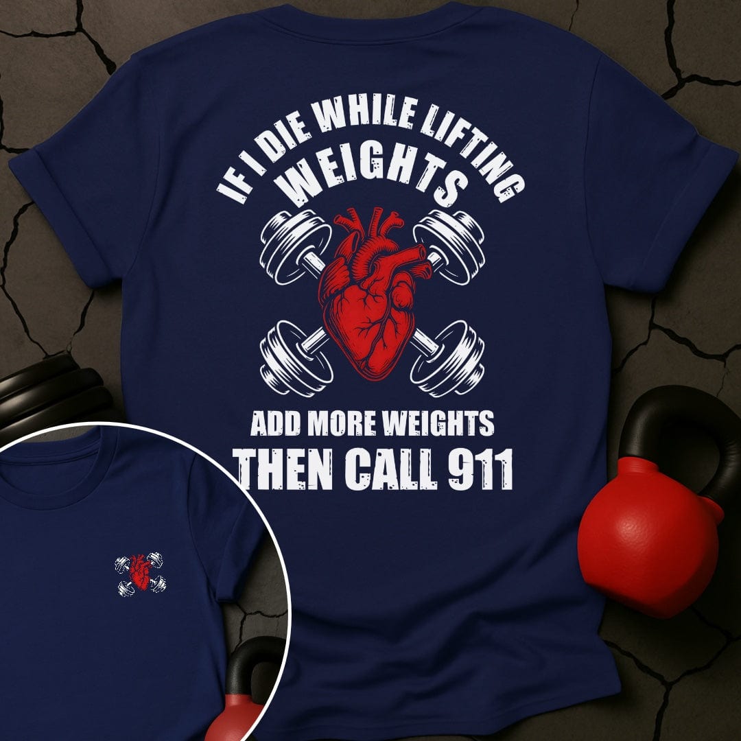 If I Die While Lifting Weights Add More Weights Then Call 911 T-Shirt