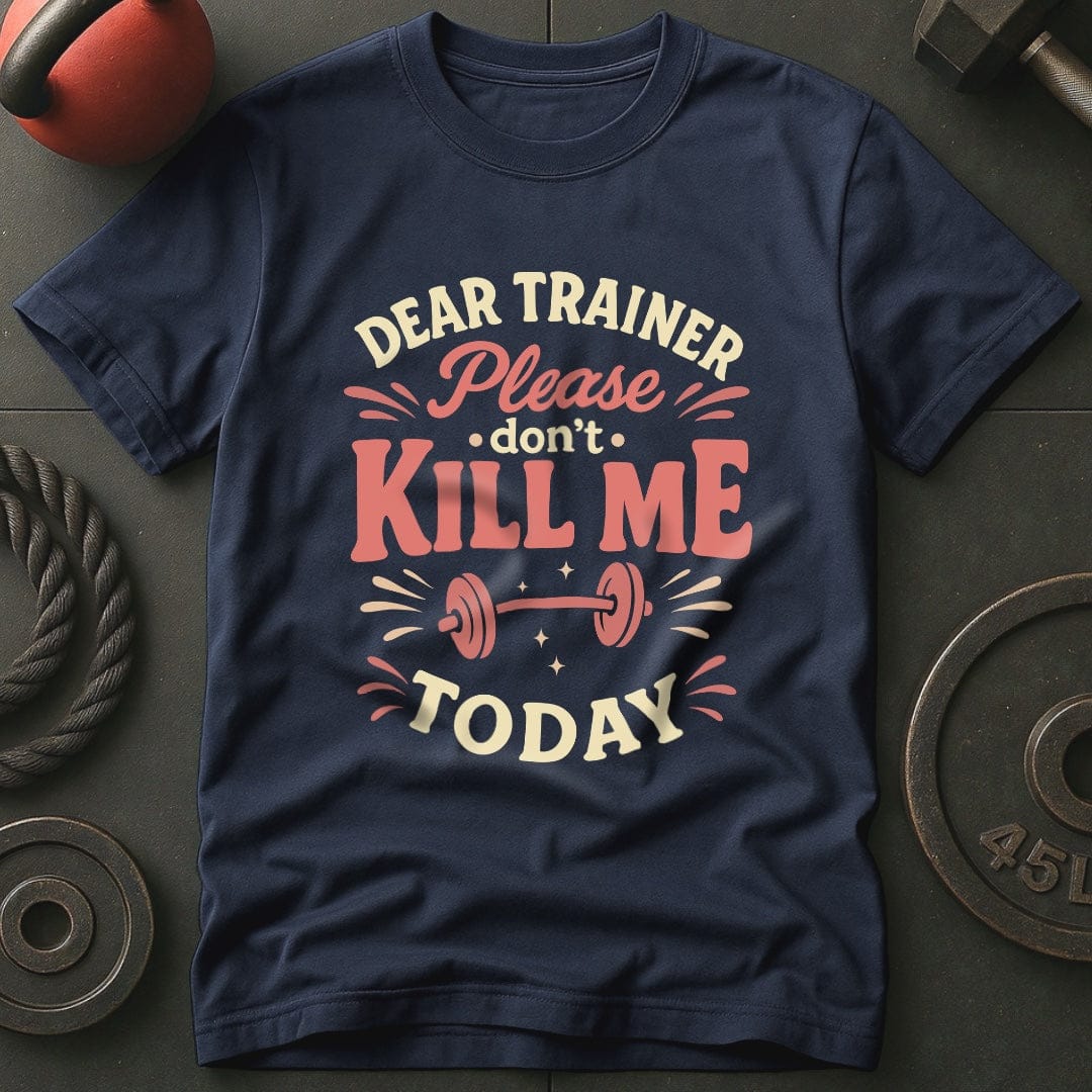 Dear Trainer Please Don't Kill Me Today T-Shirt